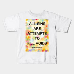 SIMONE WEIL quote .5 - ALL SINS ARE ATTEMPTS TO FILL VOIDS Kids T-Shirt